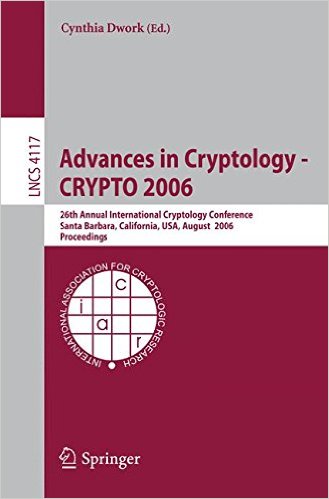 Advances in Cryptology - CRYPTO 2006: 26th Annual International Cryptology Conference, Santa Barbara, California, USA, August 20-24, 2006, Proceedings